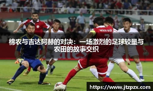棉农与吉达阿赫的对决：一场激烈的足球较量与农田的故事交织